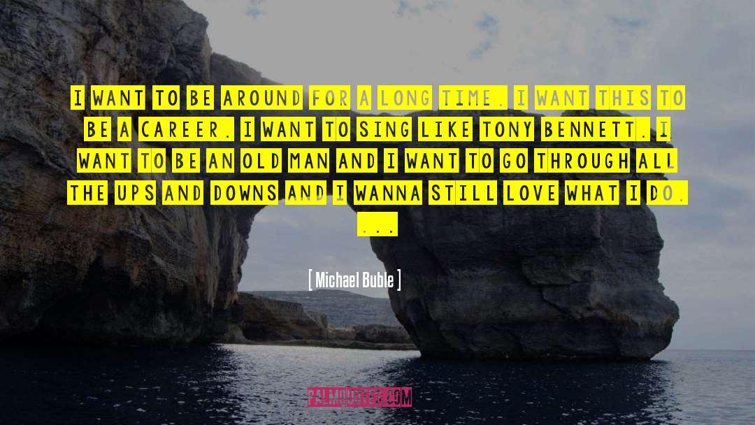 Michael Buble Quotes: I want to be around