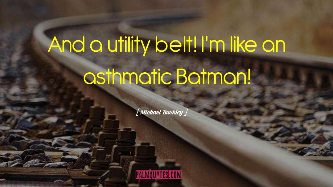 Michael Buckley Quotes: And a utility belt! I'm