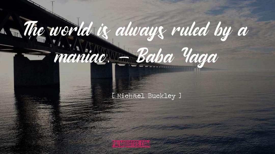 Michael Buckley Quotes: The world is always ruled