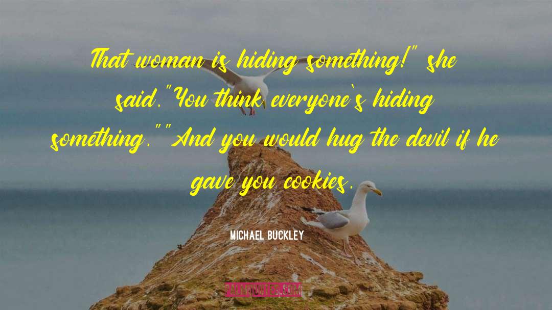 Michael Buckley Quotes: That woman is hiding something!