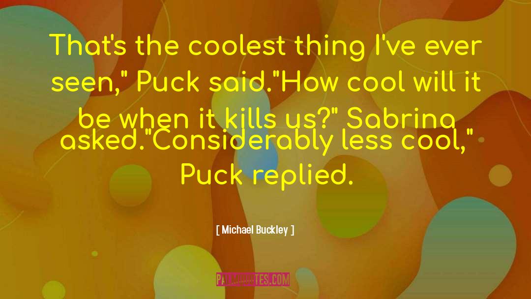 Michael Buckley Quotes: That's the coolest thing I've