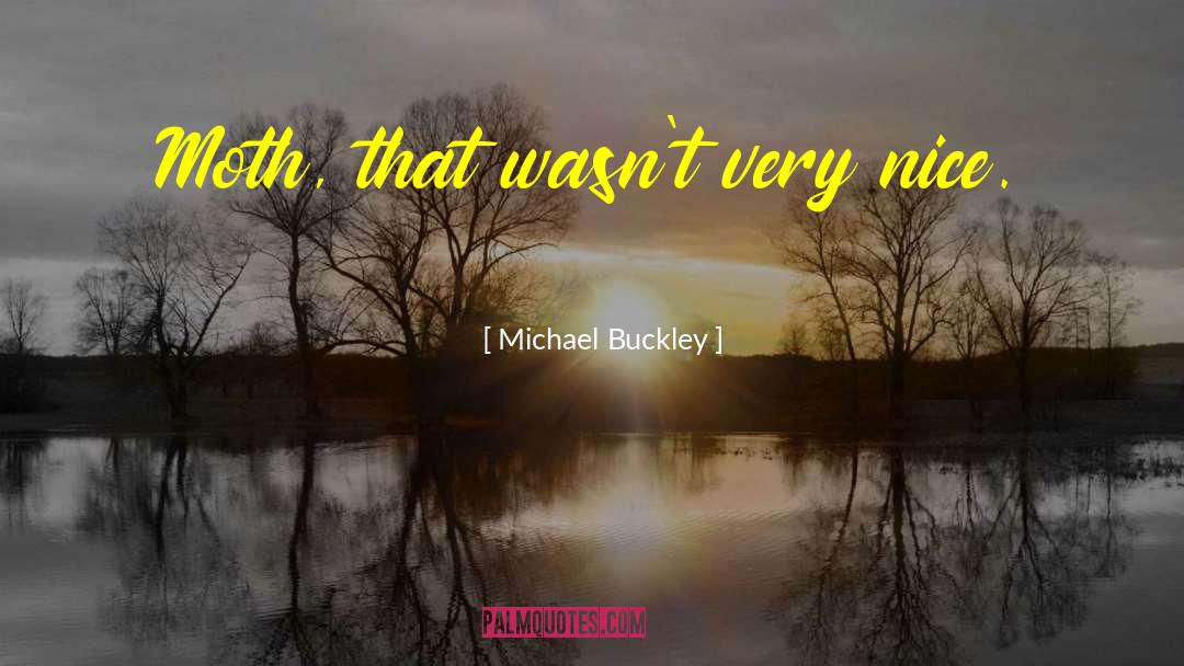 Michael Buckley Quotes: Moth, that wasn't very nice.