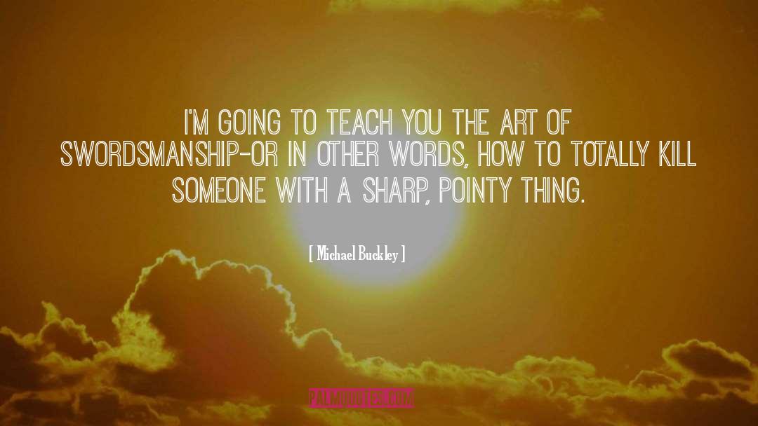 Michael Buckley Quotes: I'm going to teach you