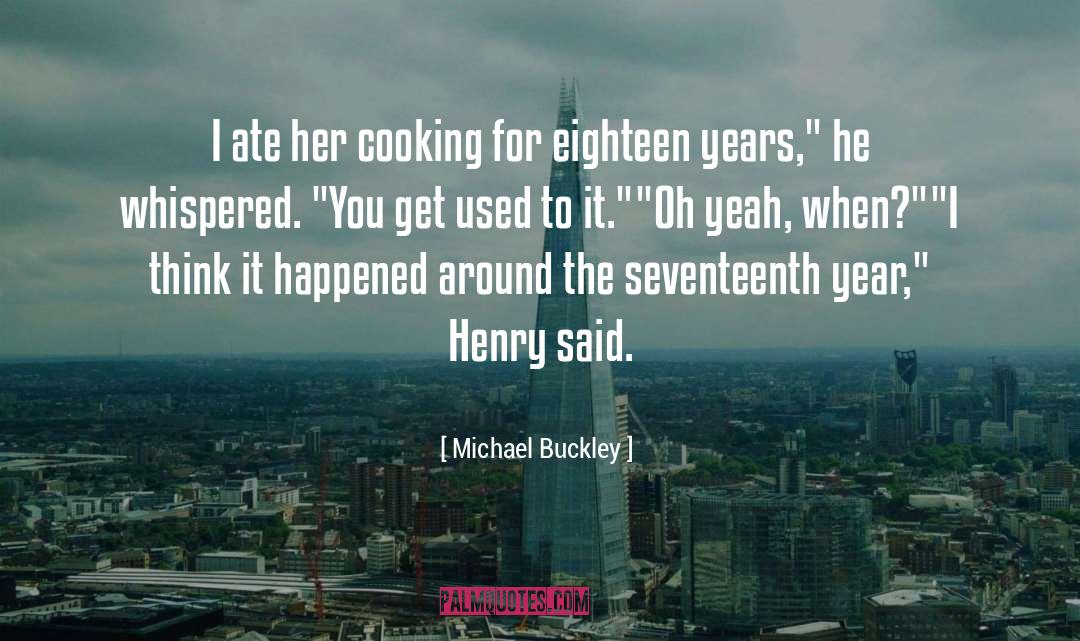 Michael Buckley Quotes: I ate her cooking for