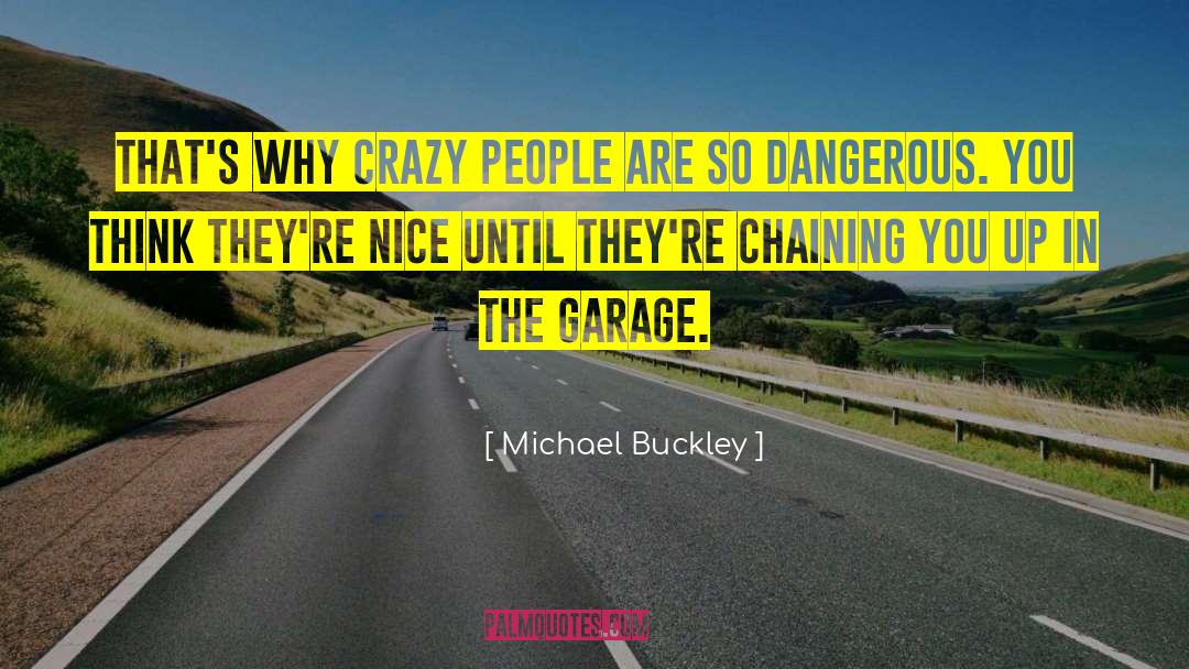 Michael Buckley Quotes: That's why crazy people are