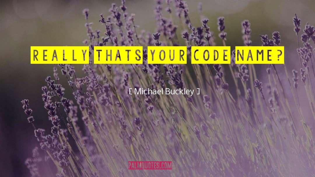 Michael Buckley Quotes: really thats your code name?