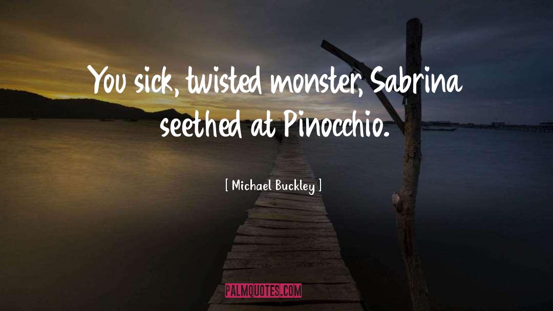 Michael Buckley Quotes: You sick, twisted monster, Sabrina