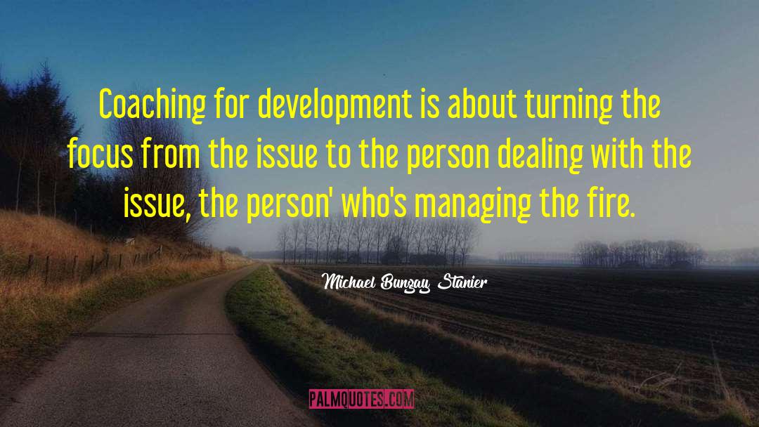 Michael Bungay Stanier Quotes: Coaching for development is about