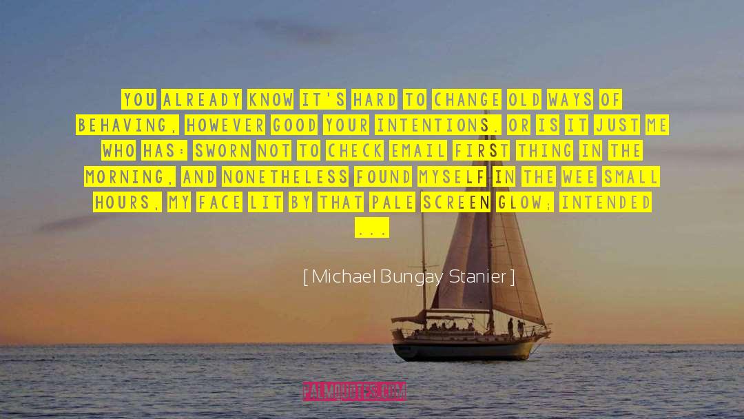 Michael Bungay Stanier Quotes: You already know it's hard