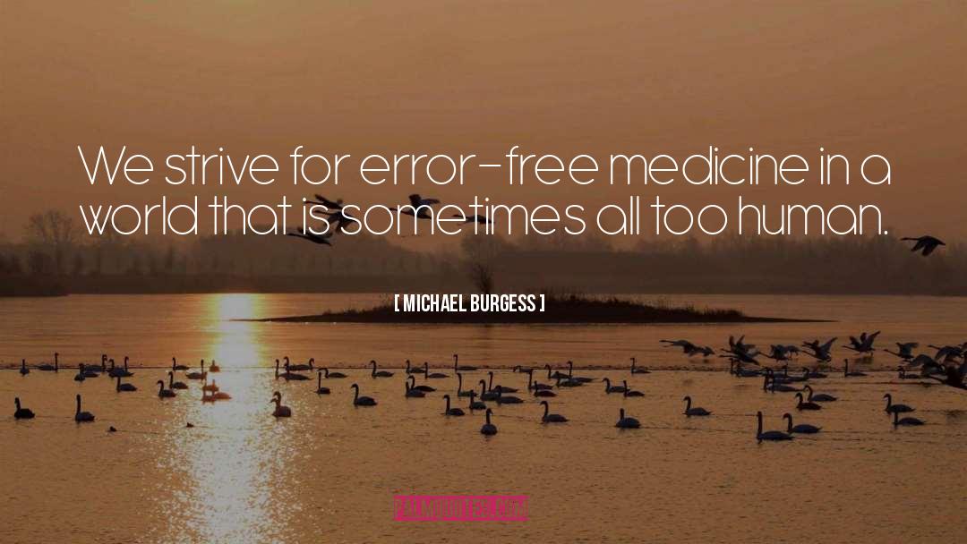 Michael Burgess Quotes: We strive for error-free medicine