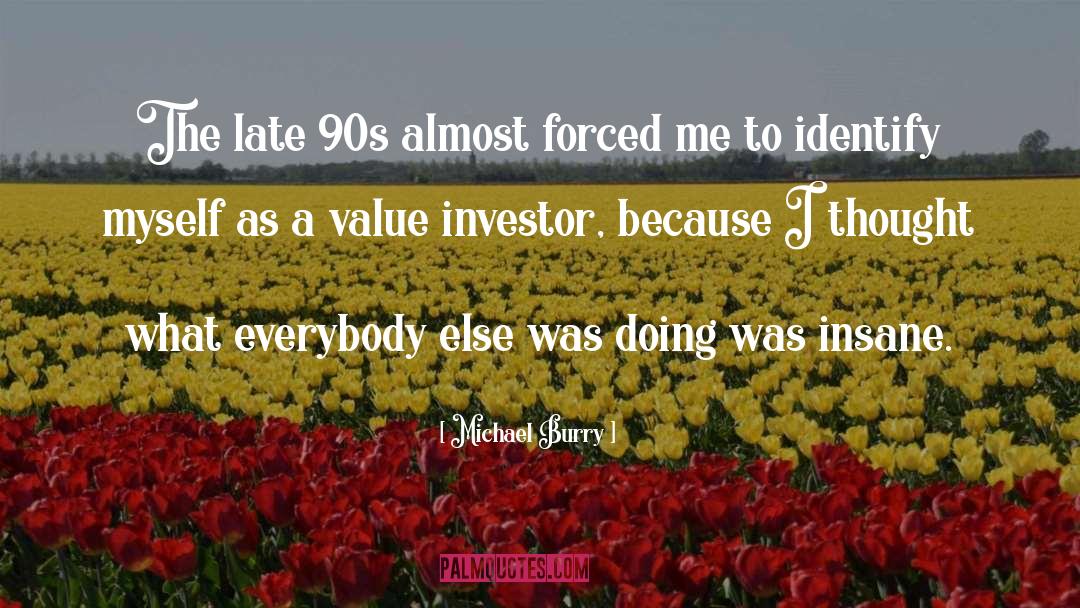 Michael Burry Quotes: The late 90s almost forced