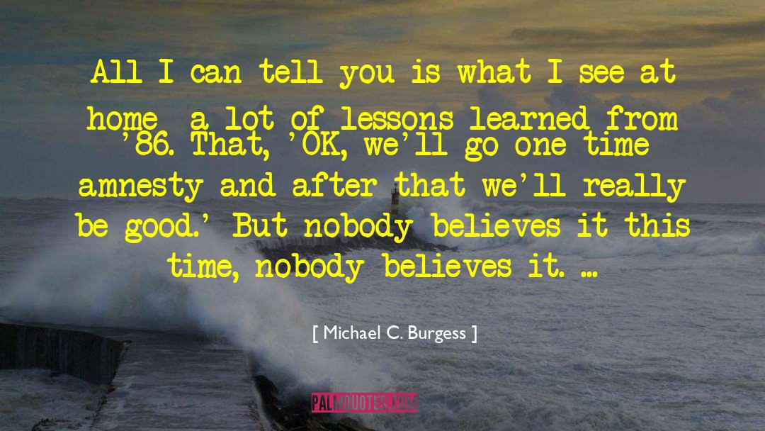 Michael C. Burgess Quotes: All I can tell you