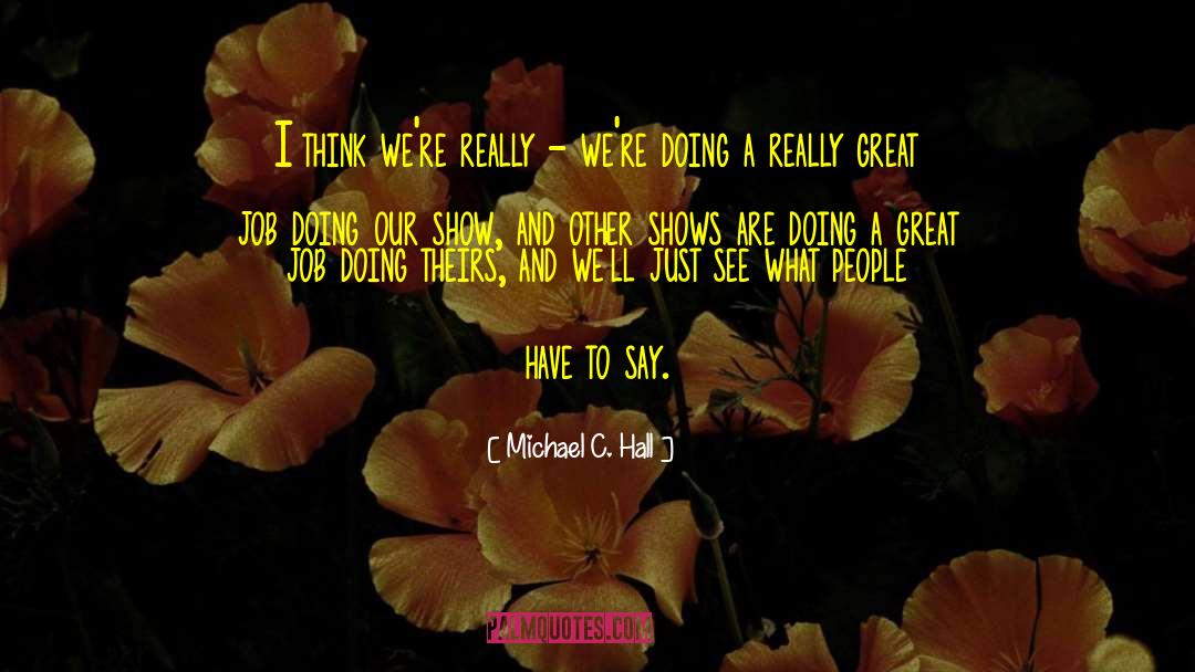 Michael C. Hall Quotes: I think we're really -