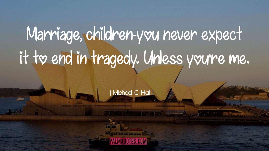 Michael C. Hall Quotes: Marriage, children-you never expect it