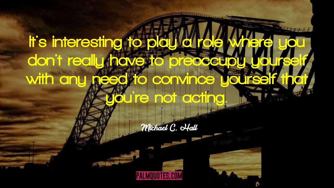 Michael C. Hall Quotes: It's interesting to play a