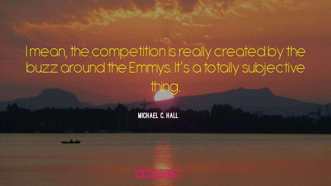 Michael C. Hall Quotes: I mean, the competition is