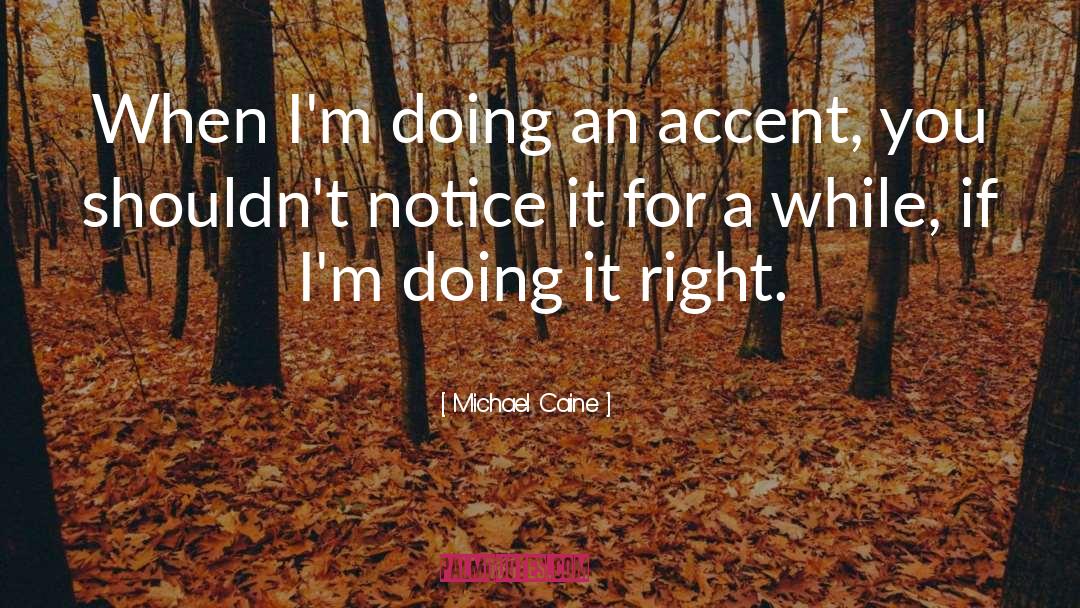 Michael Caine Quotes: When I'm doing an accent,