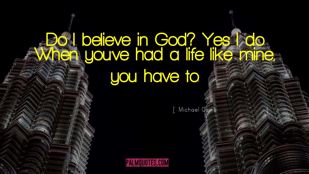 Michael Caine Quotes: Do I believe in God?