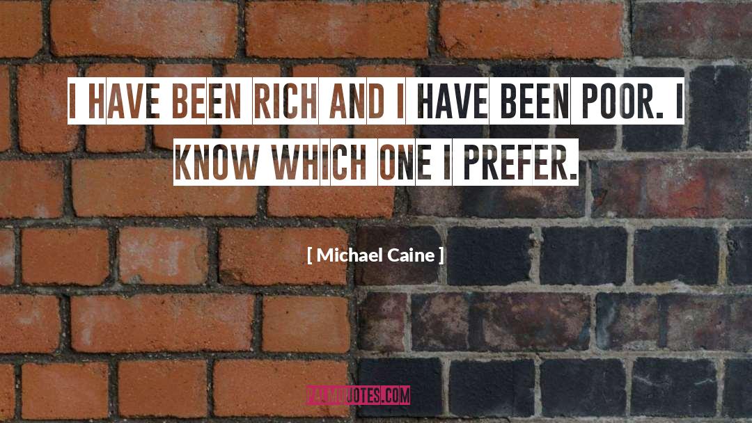 Michael Caine Quotes: I have been rich and