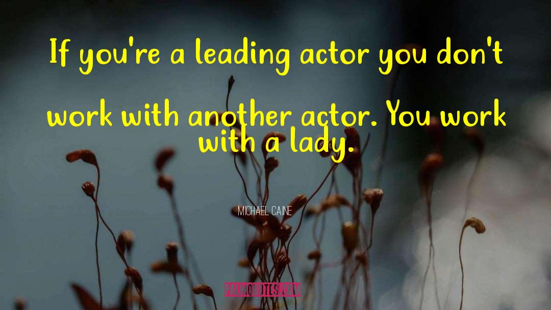 Michael Caine Quotes: If you're a leading actor