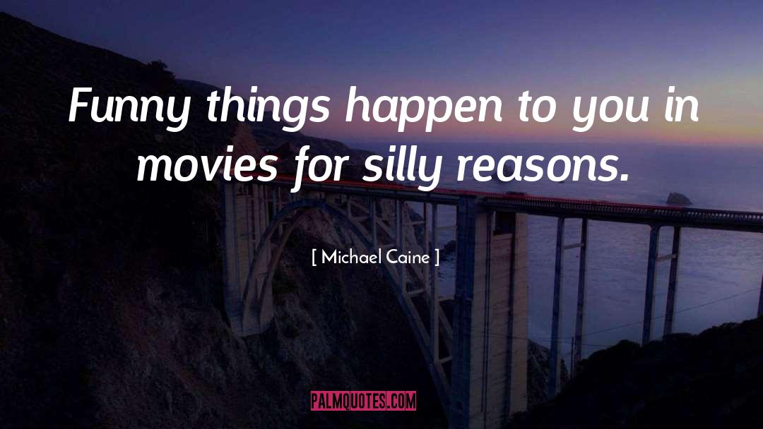 Michael Caine Quotes: Funny things happen to you