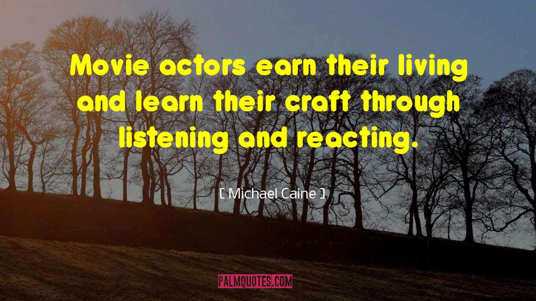 Michael Caine Quotes: Movie actors earn their living