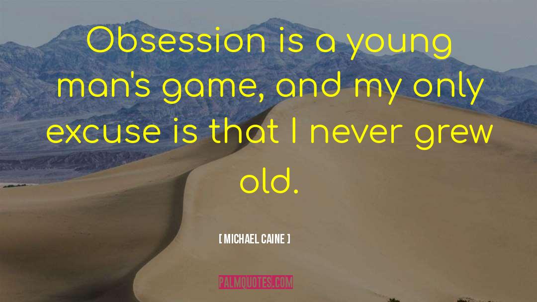 Michael Caine Quotes: Obsession is a young man's