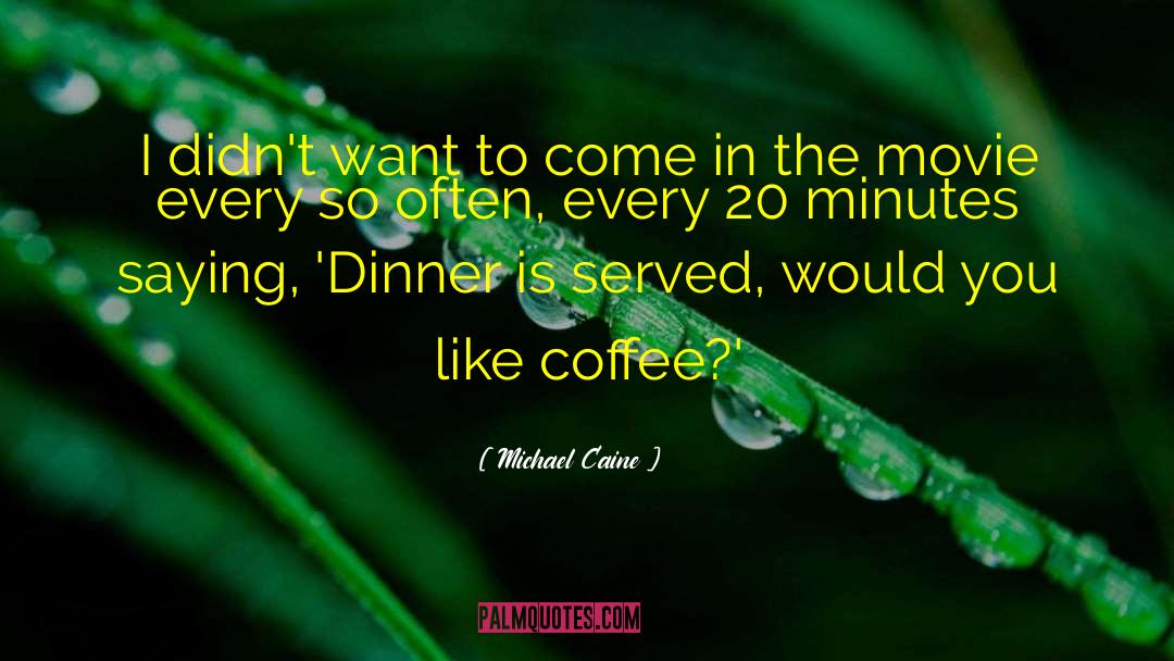 Michael Caine Quotes: I didn't want to come