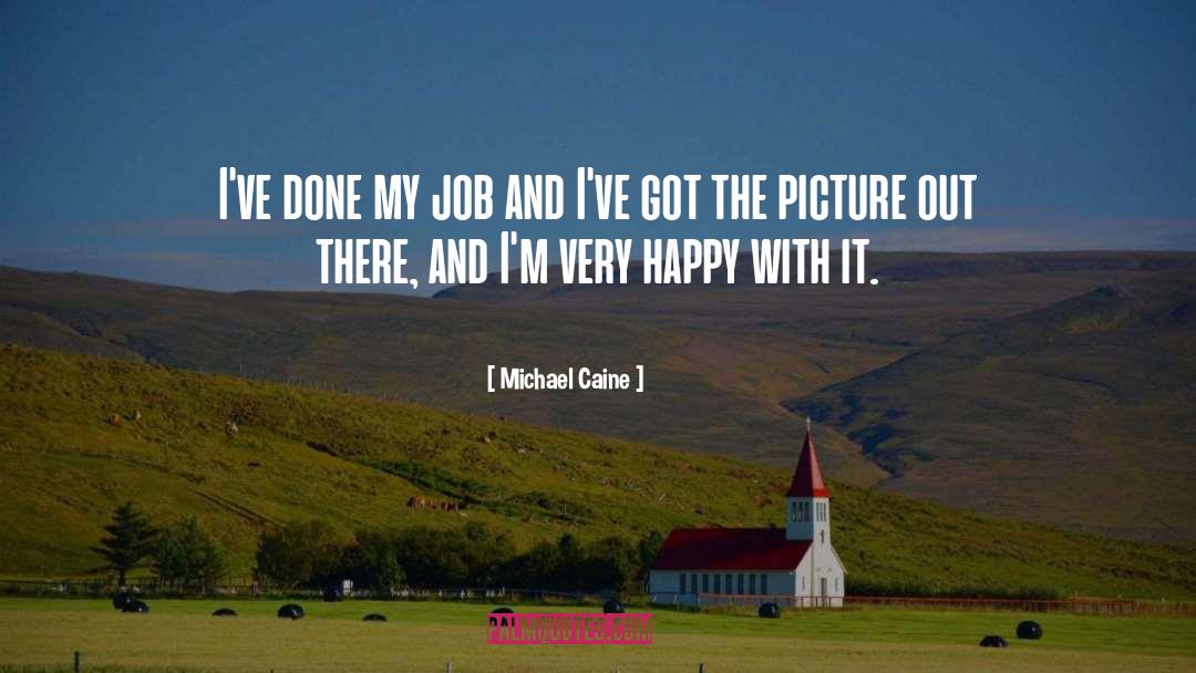 Michael Caine Quotes: I've done my job and