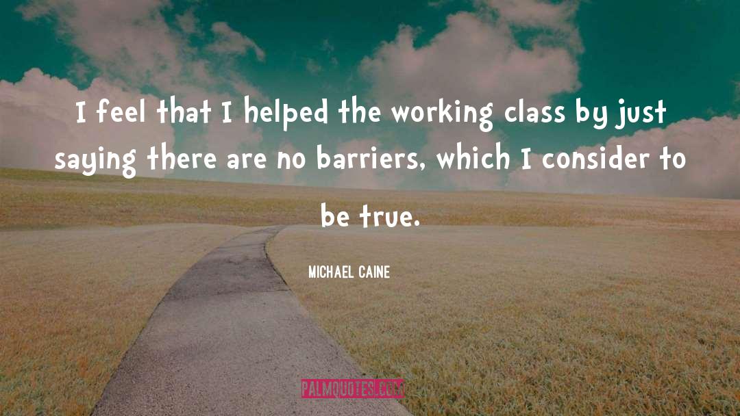 Michael Caine Quotes: I feel that I helped