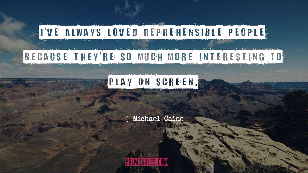 Michael Caine Quotes: I've always loved reprehensible people