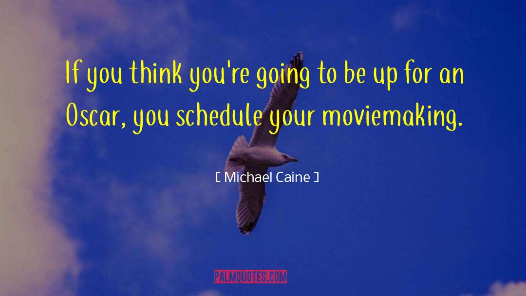 Michael Caine Quotes: If you think you're going