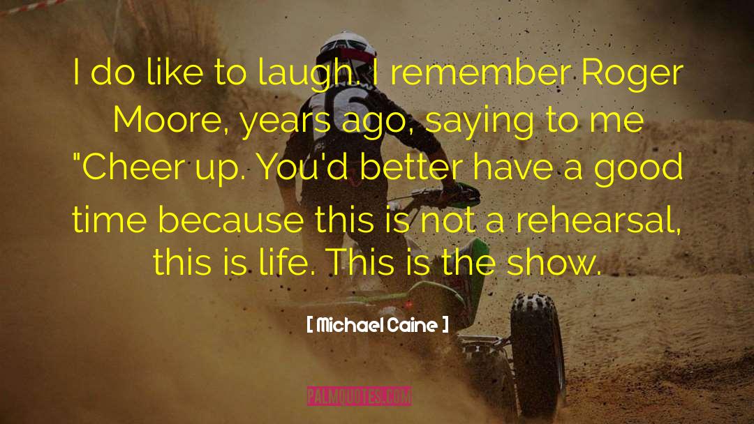 Michael Caine Quotes: I do like to laugh.