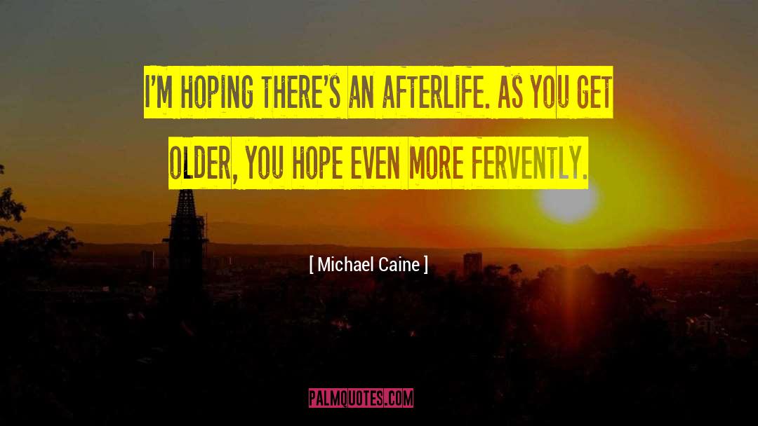 Michael Caine Quotes: I'm hoping there's an afterlife.