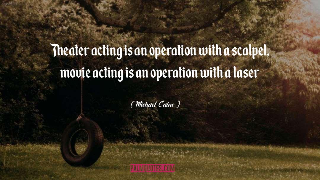 Michael Caine Quotes: Theater acting is an operation