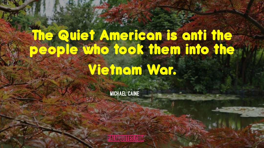 Michael Caine Quotes: The Quiet American is anti