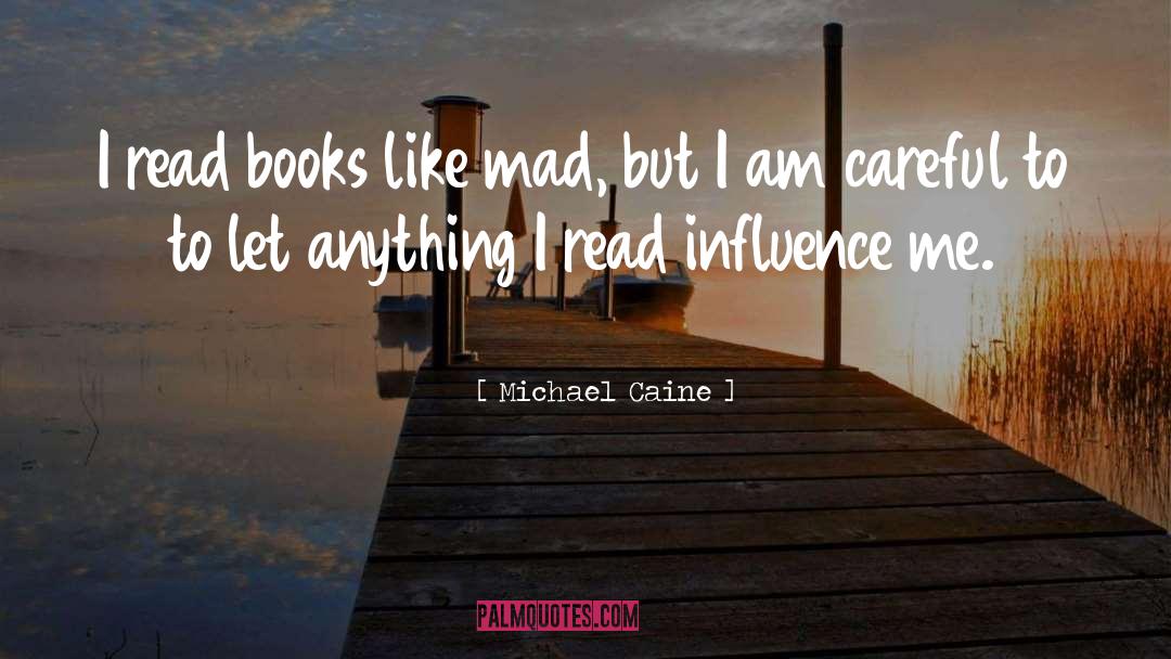 Michael Caine Quotes: I read books like mad,