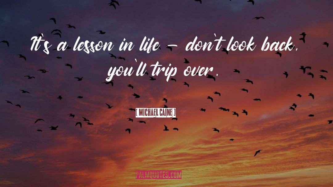 Michael Caine Quotes: It's a lesson in life