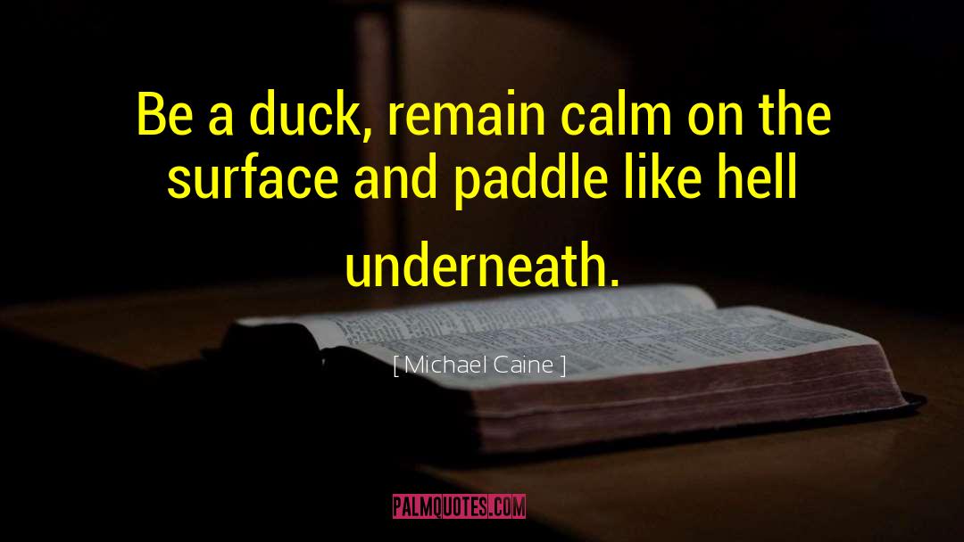 Michael Caine Quotes: Be a duck, remain calm