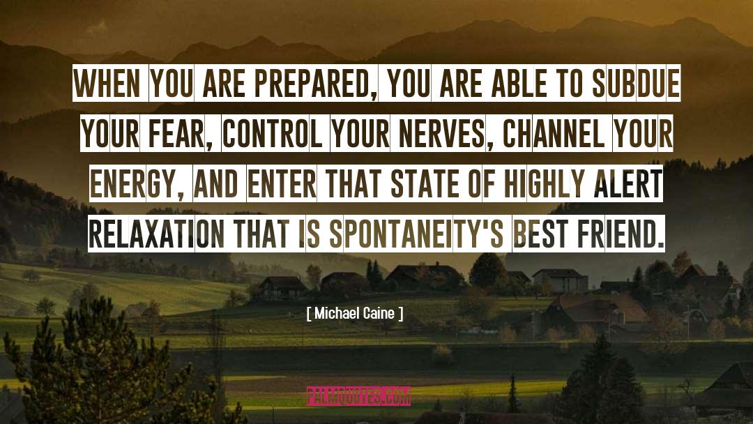 Michael Caine Quotes: When you are prepared, you