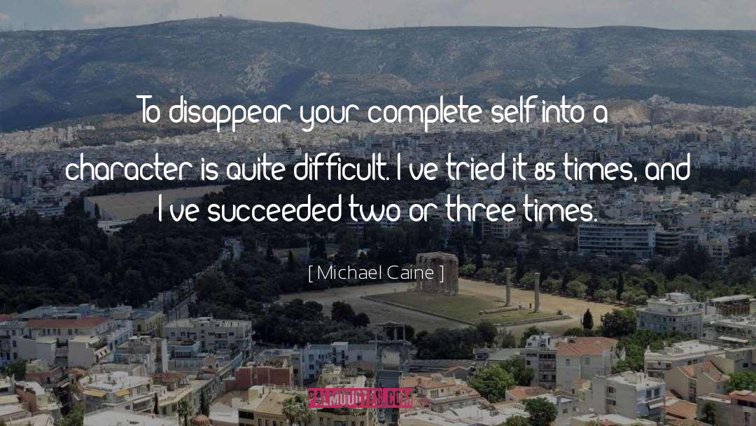 Michael Caine Quotes: To disappear your complete self