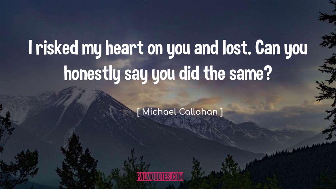 Michael Callahan Quotes: I risked my heart on