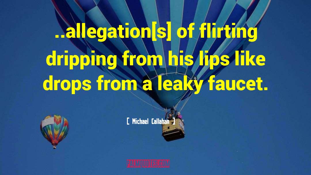 Michael Callahan Quotes: ..allegation[s] of flirting dripping from