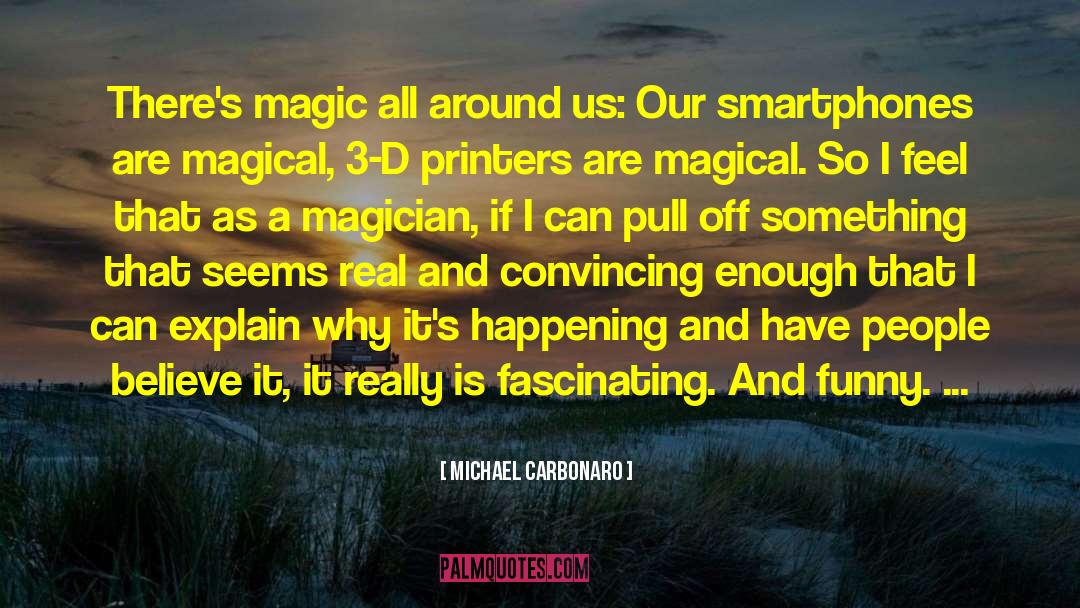 Michael Carbonaro Quotes: There's magic all around us: