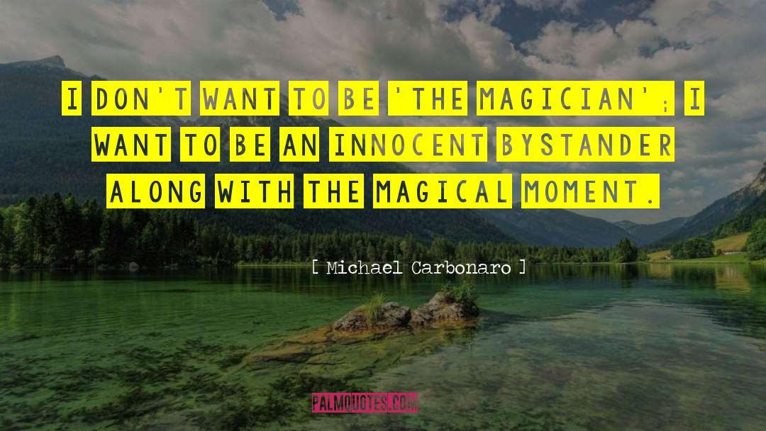 Michael Carbonaro Quotes: I don't want to be