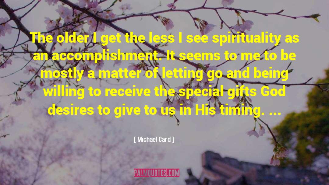 Michael Card Quotes: The older I get the