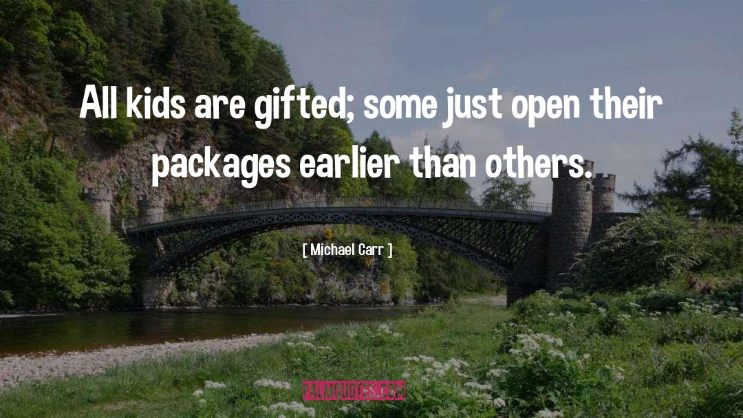 Michael Carr Quotes: All kids are gifted; some