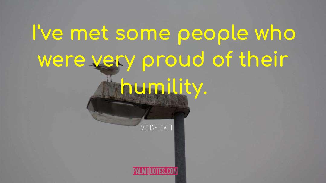 Michael Catt Quotes: I've met some people who