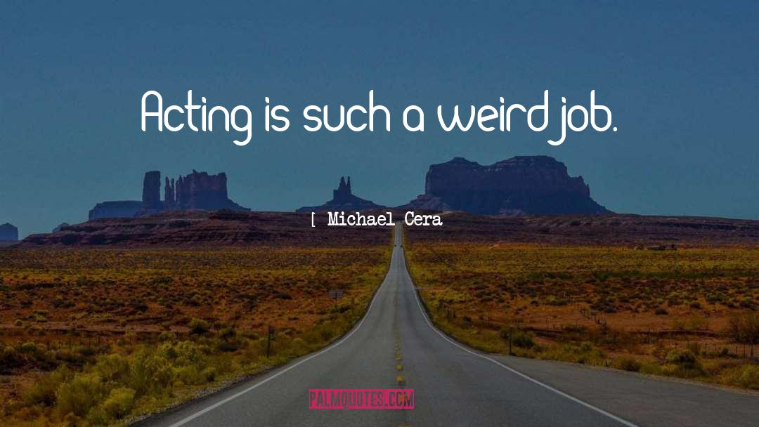 Michael Cera Quotes: Acting is such a weird