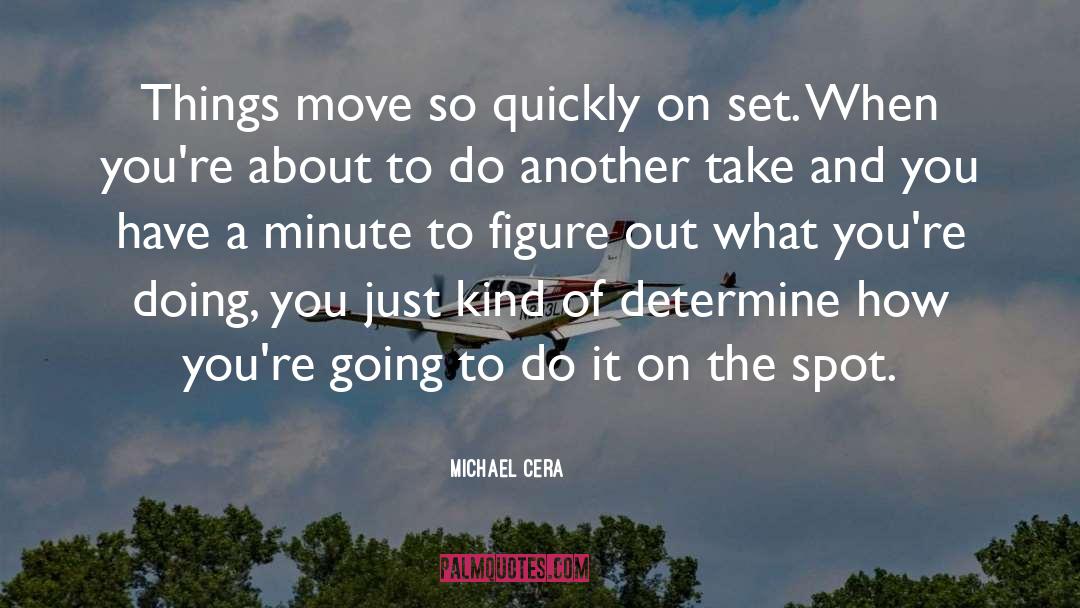 Michael Cera Quotes: Things move so quickly on